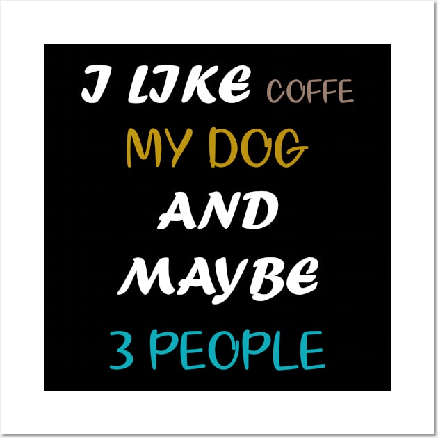 I LIKE COFFEE MY DOG & MAYBE 3 PEOPLE COFFEE LOVERS QUOTE Wall Art by GoodArt